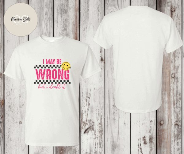 I may be wrong T-shirt